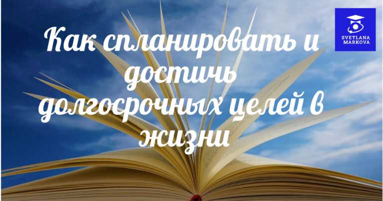 Как спланировать и достичь долгосрочных целей в жизни